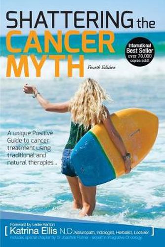 Cover image for Shattering the Cancer Myth: A Positive Guide to Beating Cancer