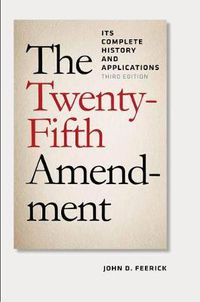 Cover image for The Twenty-Fifth Amendment: Its Complete History and Applications