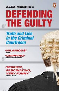 Cover image for Defending the Guilty: Truth and Lies in the Criminal Courtroom