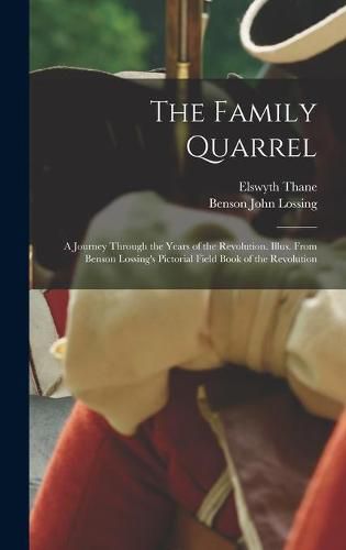 The Family Quarrel; a Journey Through the Years of the Revolution. Illus. From Benson Lossing's Pictorial Field Book of the Revolution