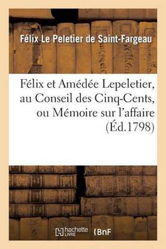 Felix Et Amedee Lepeletier, Au Conseil Des Cinq-Cents, Ou Memoire Sur l'Affaire de S. Lepeletier: , Premiere Fille Adoptive Du Peuple Francais