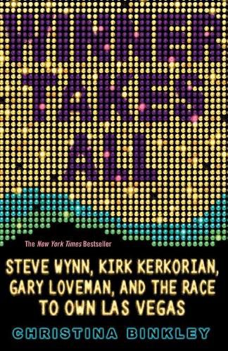 Cover image for Winner Takes All: Steve Wynn, Kirk Kerkorian, Gary Loveman, and the Race to Own Las Vegas