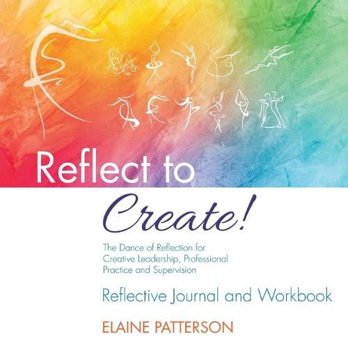 Cover image for Reflect to Create! The Dance of Reflection for Creative Leadership, Professional Practice and Supervision: Reflective Journal and Workbook