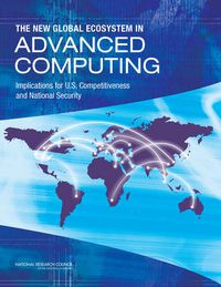 Cover image for The New Global Ecosystem in Advanced Computing: Implications for U.S. Competitiveness and National Security