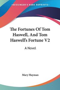 Cover image for The Fortunes of Tom Haswell, and Tom Haswell's Fortune V2