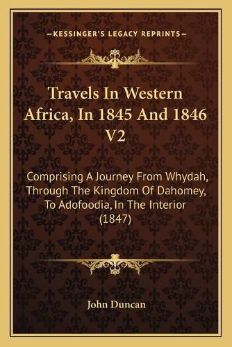 Cover image for Travels in Western Africa, in 1845 and 1846 V2: Comprising a Journey from Whydah, Through the Kingdom of Dahomey, to Adofoodia, in the Interior (1847)