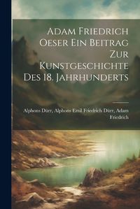 Cover image for Adam Friedrich Oeser ein Beitrag zur Kunstgeschichte des 18. Jahrhunderts