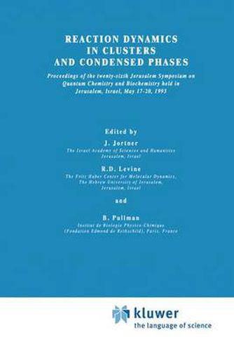 Reaction Dynamics in Clusters and Condensed Phases: Proceedings of the Twenty-Sixth Jerusalem Symposium on Quantum Chemistry and Biochemistry held in Jerusalem, Israel, May 17-20, 1993