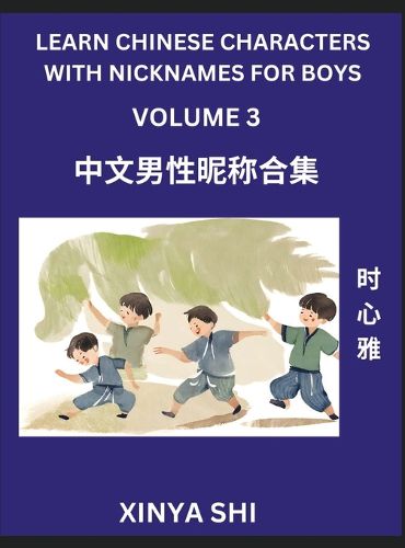 Cover image for Learn Chinese Characters with Nicknames for Boys (Part 3)- Quickly Self-learn Mandarin Language and Culture, Vocabulary of Hundreds of Chinese Characters Words with Names Suitable for Young and Adults, English, Pinyin, HSK All Levels, Beginners, Intermedia