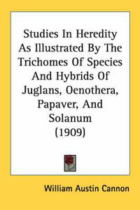 Cover image for Studies in Heredity as Illustrated by the Trichomes of Species and Hybrids of Juglans, Oenothera, Papaver, and Solanum (1909)