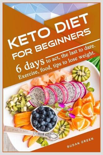 Keto Diet for Beginners: 6 days t    t, the last t  d r . Exercise, f  d, ti   to l    w ight.