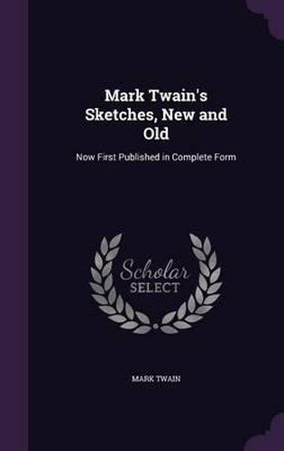 Cover image for Mark Twain's Sketches, New and Old: Now First Published in Complete Form