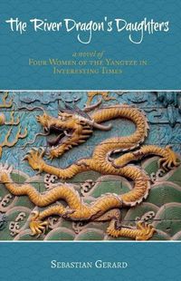 Cover image for The River Dragon's Daughters: Four Women of the Yangtze in Interesting Times