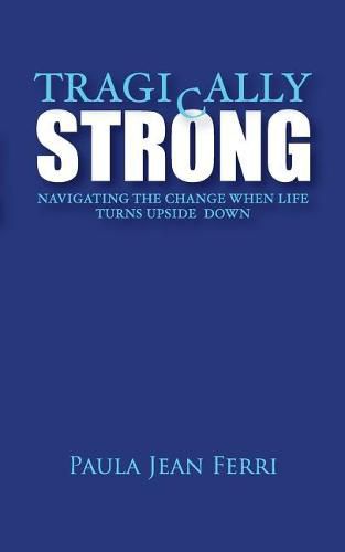 Cover image for Tragically Strong: Navigating the Change When Life Turns Upside Down