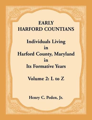 Early Harford Countians. Volume 2: L to Z. Individuals Living in Harford County, Maryland in its Formative Years