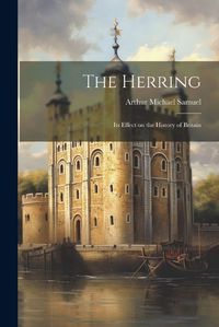 Cover image for The Herring; its Effect on the History of Britain