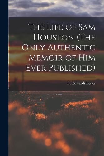 Cover image for The Life of Sam Houston (The Only Authentic Memoir of him Ever Published)