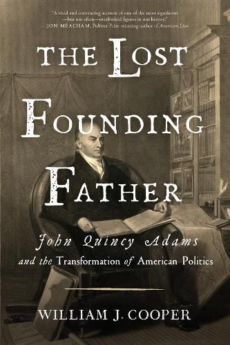 Cover image for The Lost Founding Father: John Quincy Adams and the Transformation of American Politics