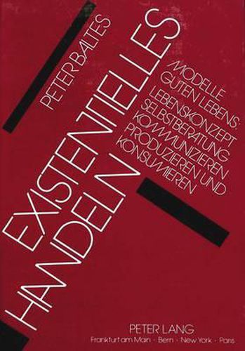 Cover image for Existentielles Handeln: Modelle Guten Lebens: Lebenskonzept - Selbstberatung - Kommunizieren - Produzieren Und Konsumieren