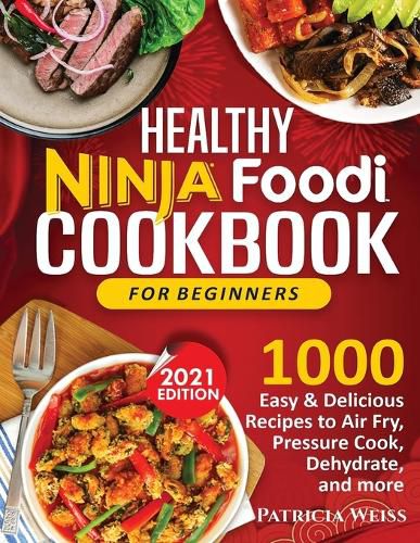 Cover image for Healthy Ninja Foodi Cookbook for Beginners: 1000 Easy & Delicious Recipes to Air Fry, Pressure Cook, Dehydrate, and more