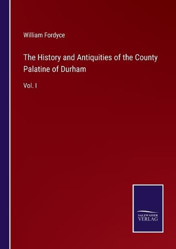 Cover image for The History and Antiquities of the County Palatine of Durham