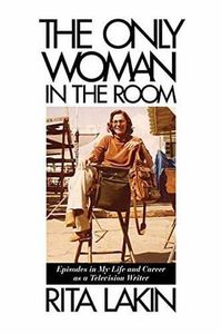 Cover image for The Only Woman in the Room: Episodes in My Life and Career as a Television Writer