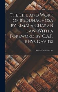 Cover image for The Life and Work of Buddhaghosa by Bimala Charan Law. With a Foreword by C.A.F. Rhys Davids