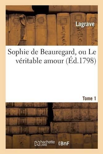 Cover image for Sophie de Beauregard, Ou Le Veritable Amour. Tome 1