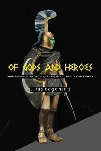 Of Gods and Heroes: An Unbiased Retelling of the Story of the Gods and Heroes of Ancient Greece