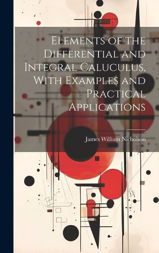 Cover image for Elements of the Differential and Integral Caluculus, With Examples and Practical Applications