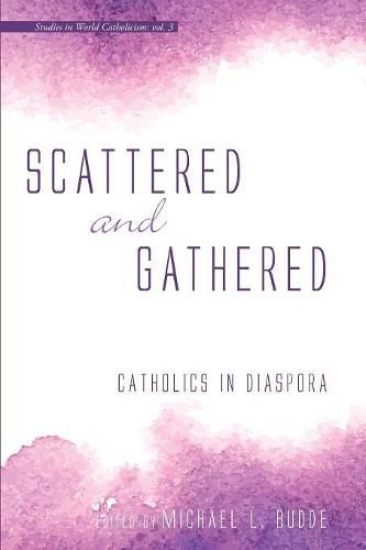 Cover image for Scattered and Gathered: Catholics in Diaspora