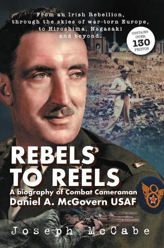 Cover image for Rebels to Reels: A biography of Combat Cameraman Daniel A. McGovern USAF