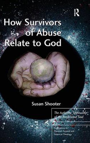 Cover image for How Survivors of Abuse Relate to God: The Authentic Spirituality of the Annihilated Soul