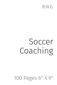 Cover image for Soccer Coaching: 100 Pages 6 X 9