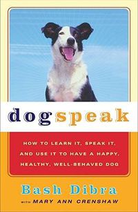 Cover image for Dogspeak: How to Learn It, Speak it, and Use It to Have a Happy, Healthy, Well-Behaved Dog