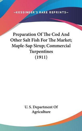 Cover image for Preparation of the Cod and Other Salt Fish for the Market; Maple-SAP Sirup; Commercial Turpentines (1911)