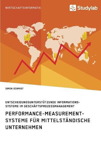 Cover image for Performance-Measurement-Systeme fur mittelstandische Unternehmen. Entscheidungsunterstutzende Informationssysteme im Geschaftsprozessmanagement