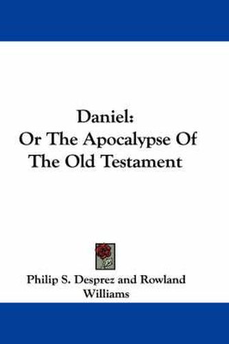 Daniel: Or the Apocalypse of the Old Testament