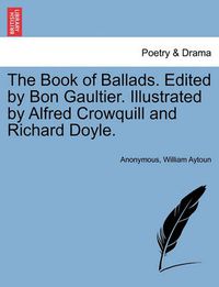 Cover image for The Book of Ballads. Edited by Bon Gaultier. Illustrated by Alfred Crowquill and Richard Doyle.