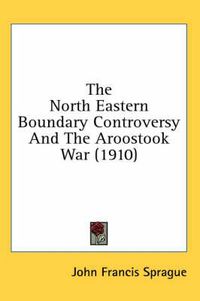 Cover image for The North Eastern Boundary Controversy and the Aroostook War (1910)