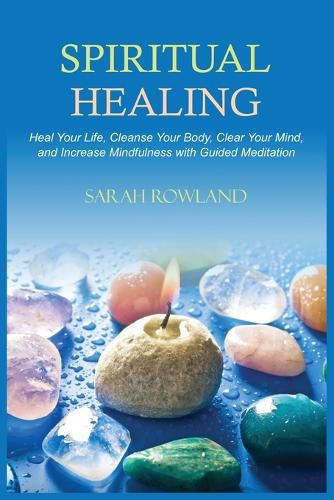 Cover image for Spiritual Healing: Heal Your Body and Increase Energy with Chakra Healing, Chakra Balancing, Reiki Healing, and Guided Imagery