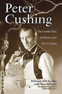Cover image for Peter Cushing: The Gentle Man of Horror and His 91 Films