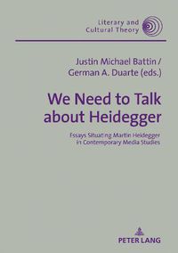 Cover image for We Need to Talk About Heidegger: Essays Situating Martin Heidegger in Contemporary Media Studies