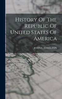 Cover image for History Of The Republic Of United States Of America