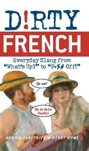 Cover image for Dirty French: Everyday Slang from 'What's Up?' to 'F*%# Off