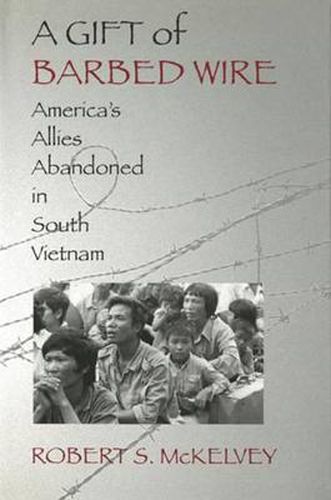 Cover image for A Gift of Barbed Wire: America's Allies Abandoned in South Vietnam