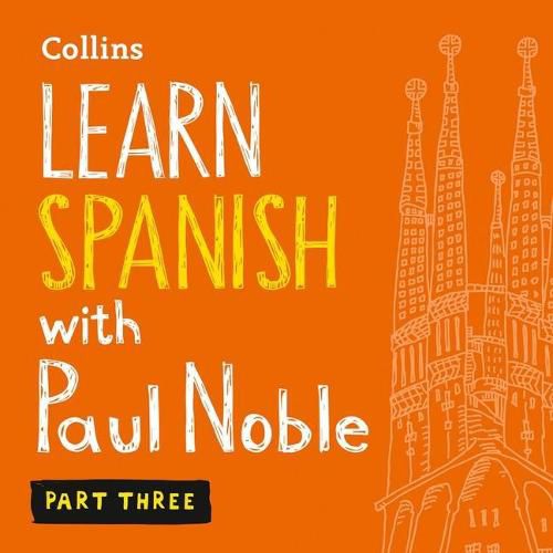 Learn Spanish with Paul Noble, Part 3: Spanish Made Easy with Your Personal Language Coach