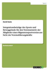 Cover image for Integrationsbeitrage des Sports und Beweggrunde fur den Vereinseintritt der Mitglieder eines Migrantensportvereins aus Sicht der Vereinsfuhrungskrafte