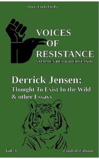 Cover image for Voices of Resistance: Derrick Jensen: Thought to exist in the wild & other essays