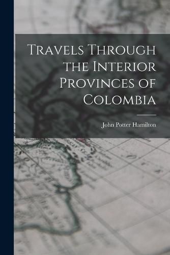 Travels Through the Interior Provinces of Colombia